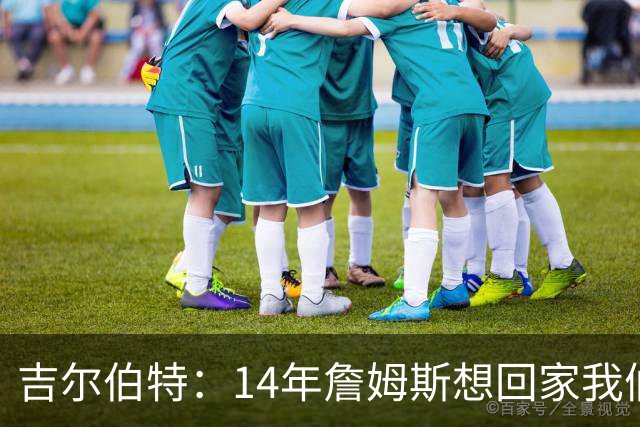吉尔伯特：14年詹姆斯想回家我们也想要他 我飞到迈阿密与他面谈