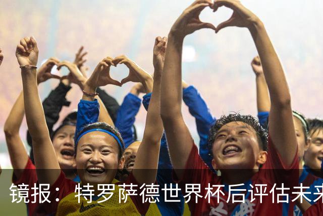 镜报：特罗萨德世界杯后评估未来，贝西克塔斯已口头报价2000万欧